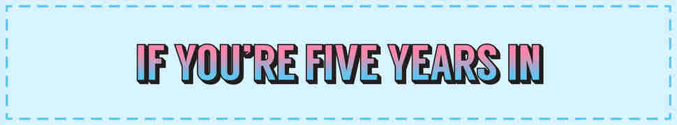 if you're five years in