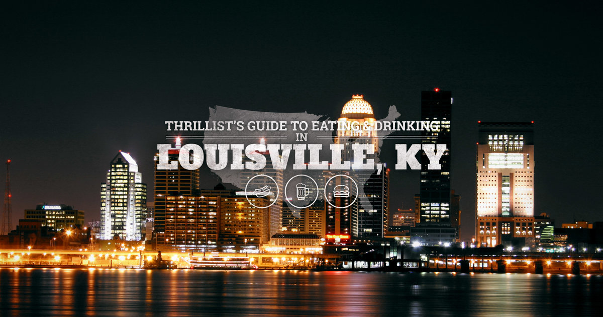 A local's guide to the best eating and drinking in Louisville Thrillist