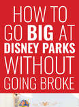 How to Go Big at Disney Parks Without Going Broke