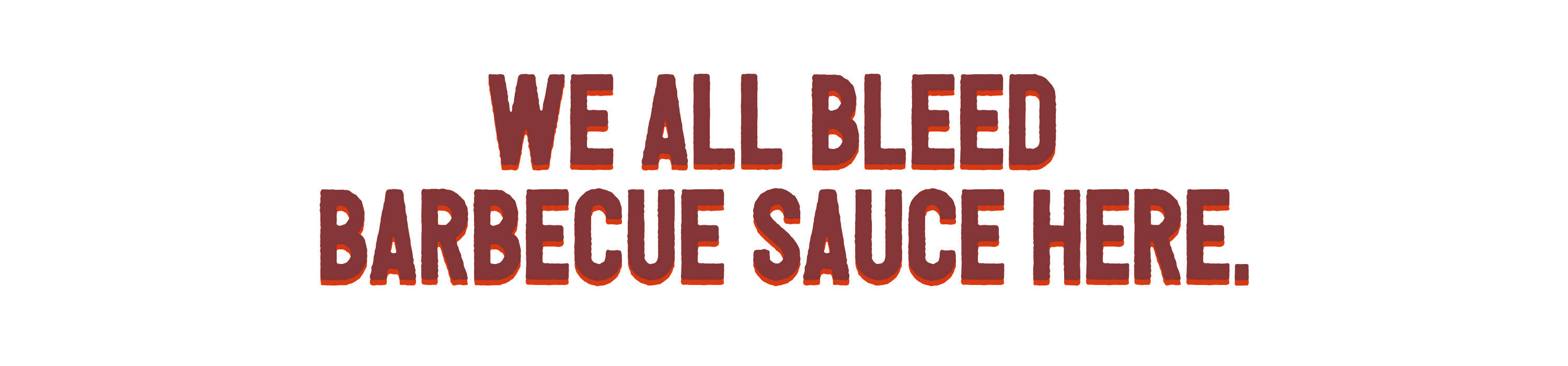 We all bleed barbecue sauce here. 