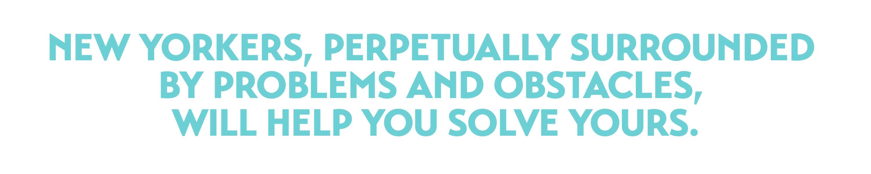 New Yorkers, Perpetually Surrounded by Problems and Obstacles, Will Help You Solve Yours