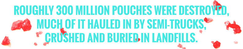 Roughly 300 million pouches were destroyed.