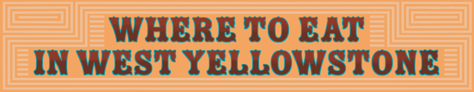 Best Yellowstone Restaurants: Places to Eat & Drink Around Yellowstone