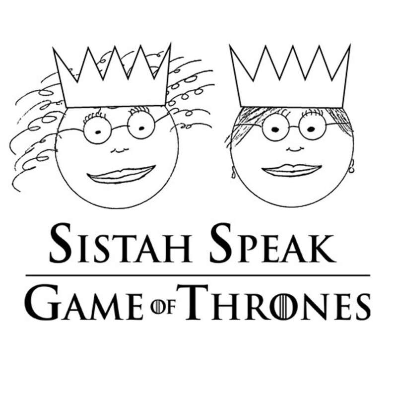 sistah speak game of thrones podcast