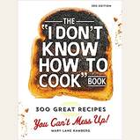 The I Don't Know How To Cook Book: 300 Great Recipes You Can't Mess Up!