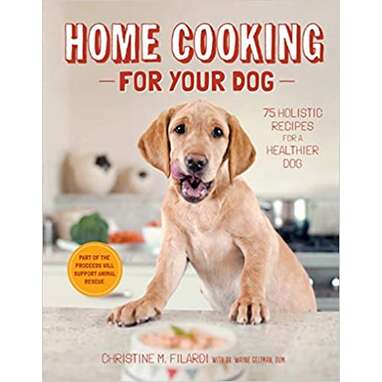 Home Cooking for Your Dog: 75 Holistic Recipes for a Healthier Dog