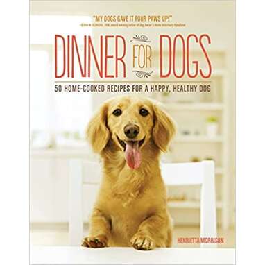 Dinner for Dogs: 50 Home-Cooked Recipes for a Happy, Healthy Dog