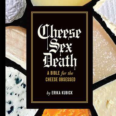 Cheese Sex Death: A Bible for the Cheese Obsessed