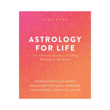 'Astrology for Life: The Ultimate Guide to Finding Wisdom in the Stars 'by Nina Kahn