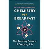 Chemistry for Breakfast: The Amazing Science of Everyday Life