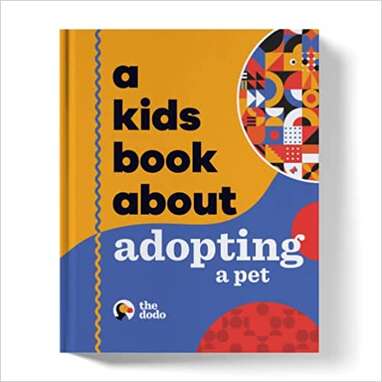 Everything you need to know about pet adoption: “A Kids Book About Adopting a Pet” by The Dodo (ages 5–9)