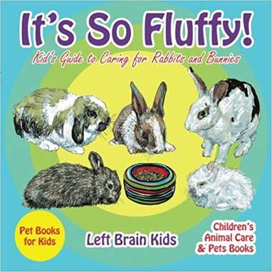 If you’re bringing a bunny home soon: “It's so Fluffy! Kid's Guide to Caring for Rabbits and Bunnies” by Left Brain Kids (ages 8–12)